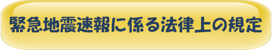 緊急地震速報に係る法律上の規定