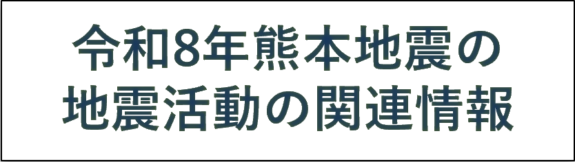 令和8年熊本地震の地震活動の関連情報 令和8年熊本地震の地震活動の関連情報