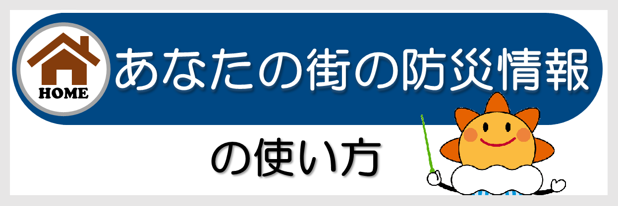 あなたの街の防災情報の使い方