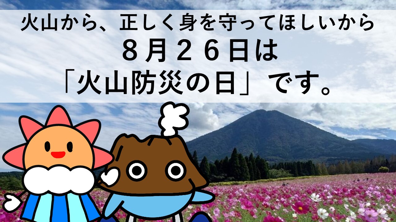 火山から正しく身を守ってほしいから、８月２６日は「火山防災の日」です。